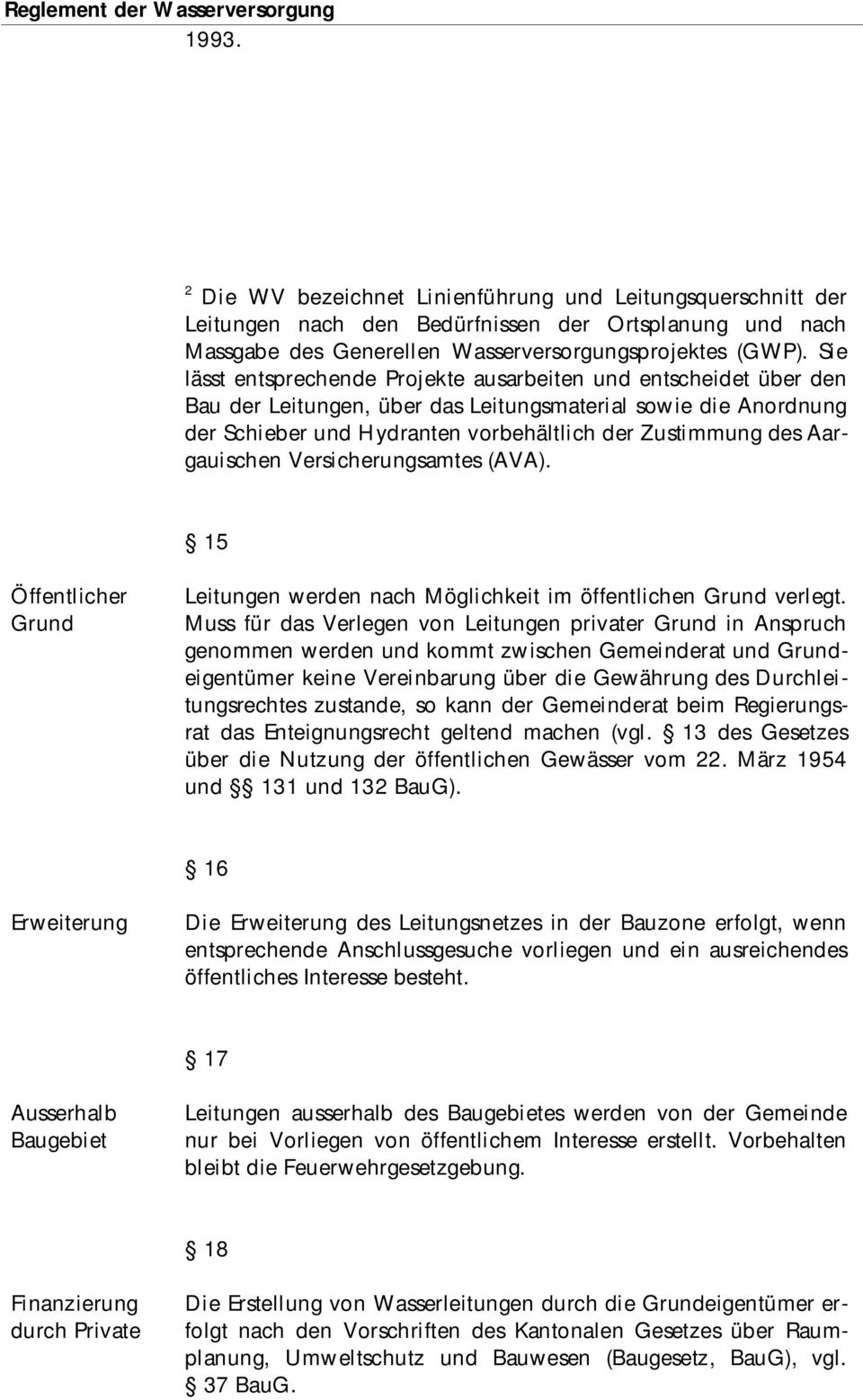 Aargauischen Versicherungsamtes (AVA). 5 Öffentlicher Grund Leitungen werden nach Möglichkeit im öffentlichen Grund verlegt.
