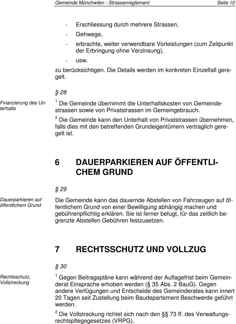 28 Finanzierung des Unterhalts 1 Die Gemeinde übernimmt die Unterhaltskosten von Gemeindestrassen sowie von Privatstrassen im Gemeingebrauch.