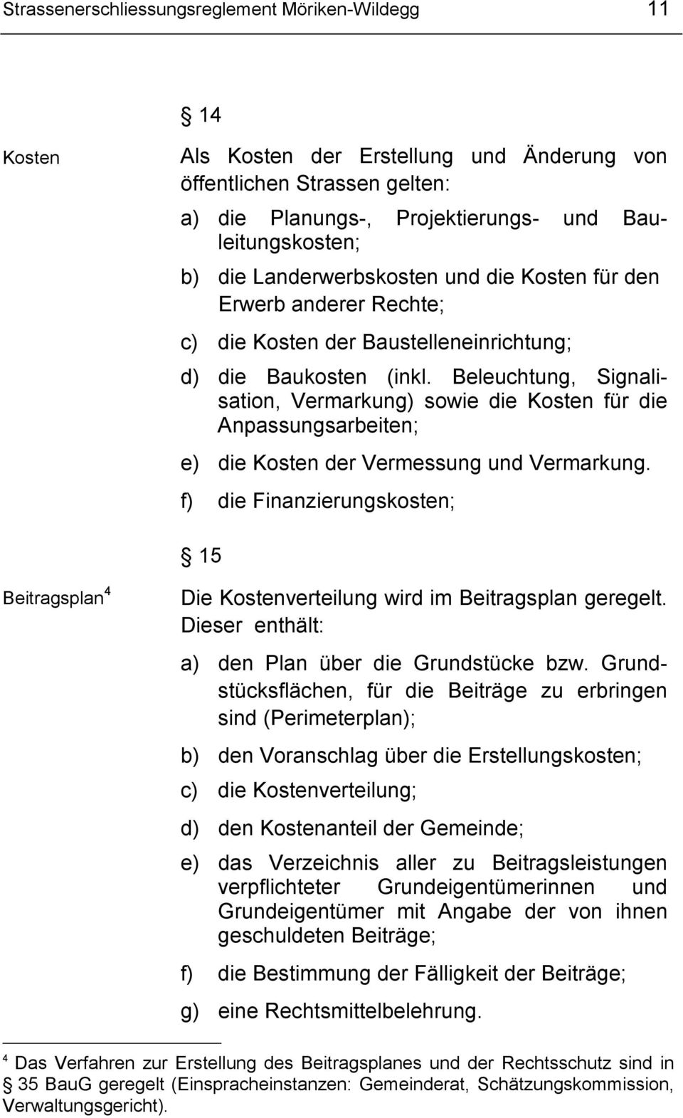 Beleuchtung, Signalisation, Vermarkung) sowie die Kosten für die Anpassungsarbeiten; e) die Kosten der Vermessung und Vermarkung.