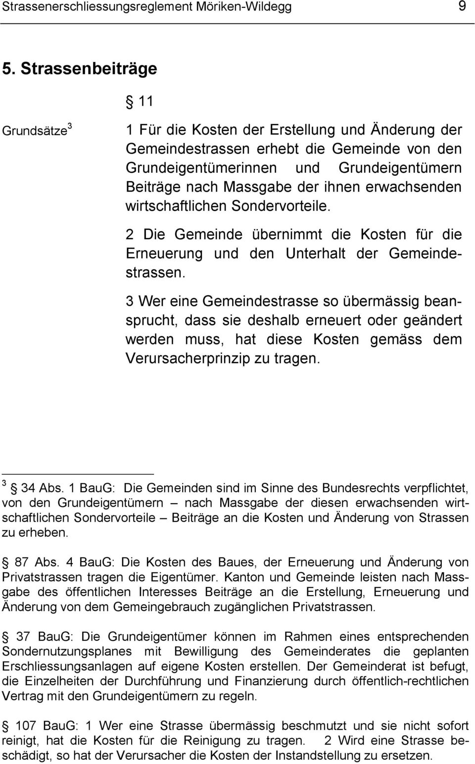 ihnen erwachsenden wirtschaftlichen Sondervorteile. 2 Die Gemeinde übernimmt die Kosten für die Erneuerung und den Unterhalt der Gemeindestrassen.