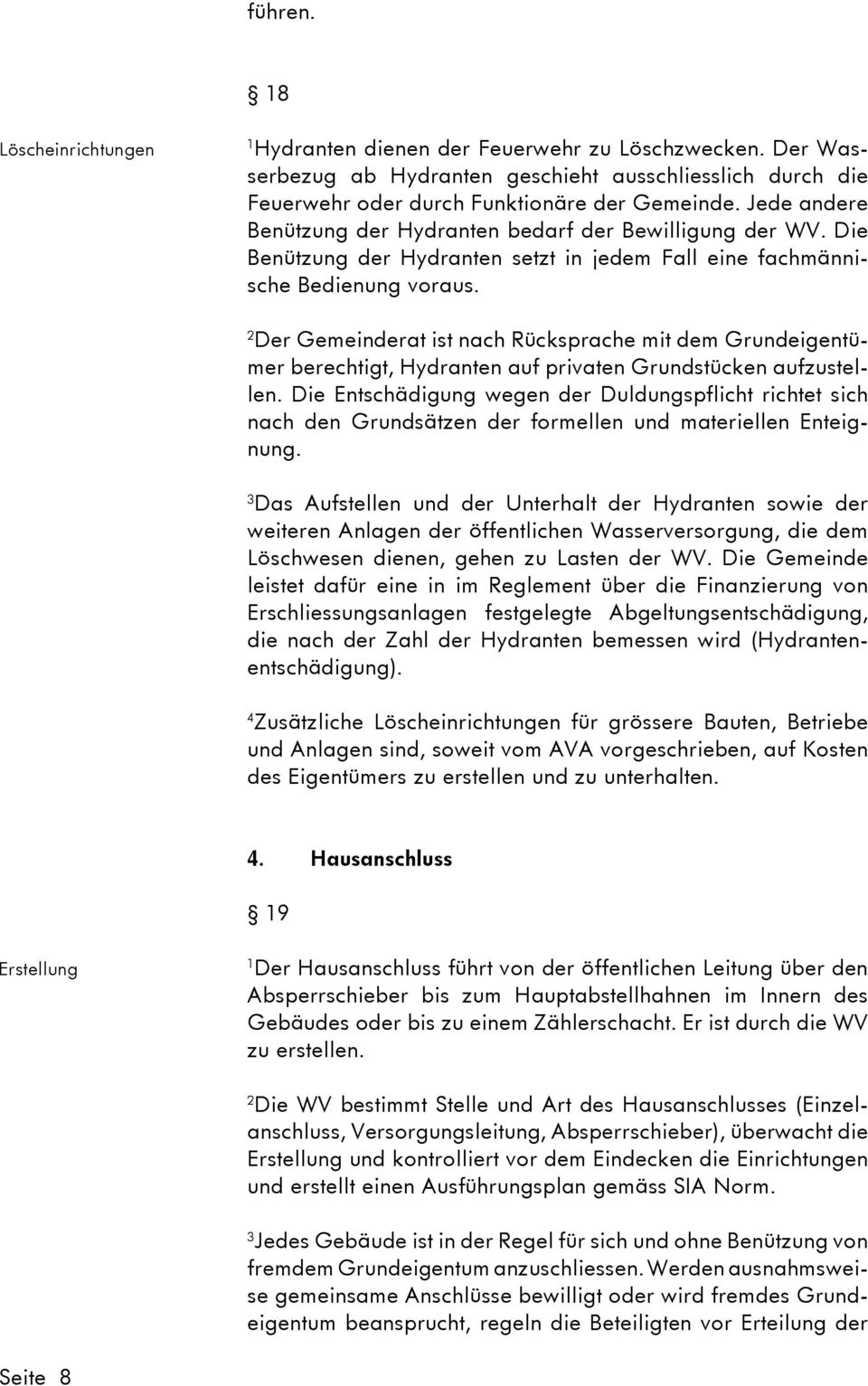 Der Gemeinderat ist nach Rücksprache mit dem Grundeigentümer berechtigt, Hydranten auf privaten Grundstücken aufzustellen.