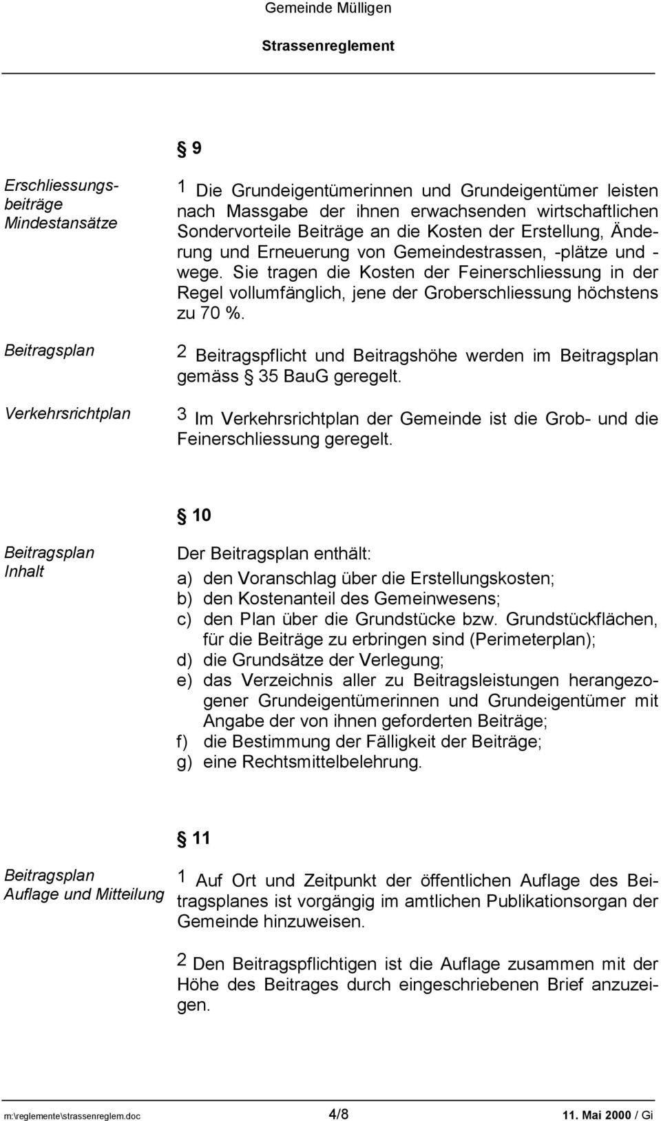 Sie tragen die Kosten der Feinerschliessung in der Regel vollumfänglich, jene der Groberschliessung höchstens zu 70 %.