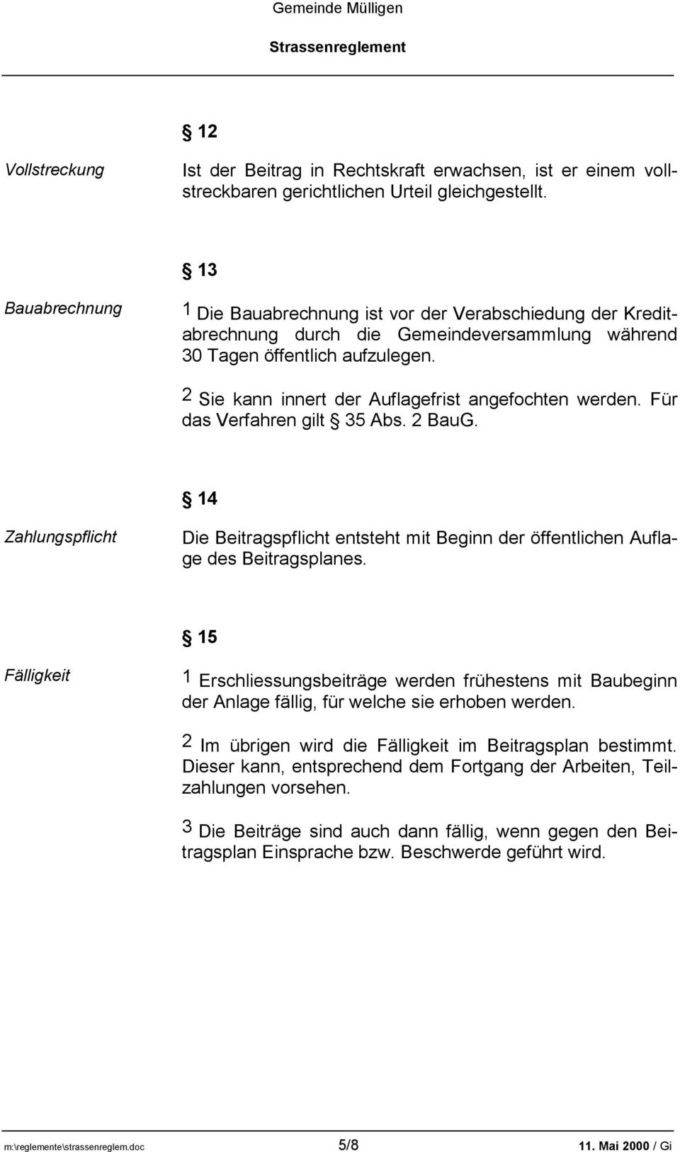 2 Sie kann innert der Auflagefrist angefochten werden. Für das Verfahren gilt 35 Abs. 2 BauG. 14 Zahlungspflicht Die Beitragspflicht entsteht mit Beginn der öffentlichen Auflage des Beitragsplanes.