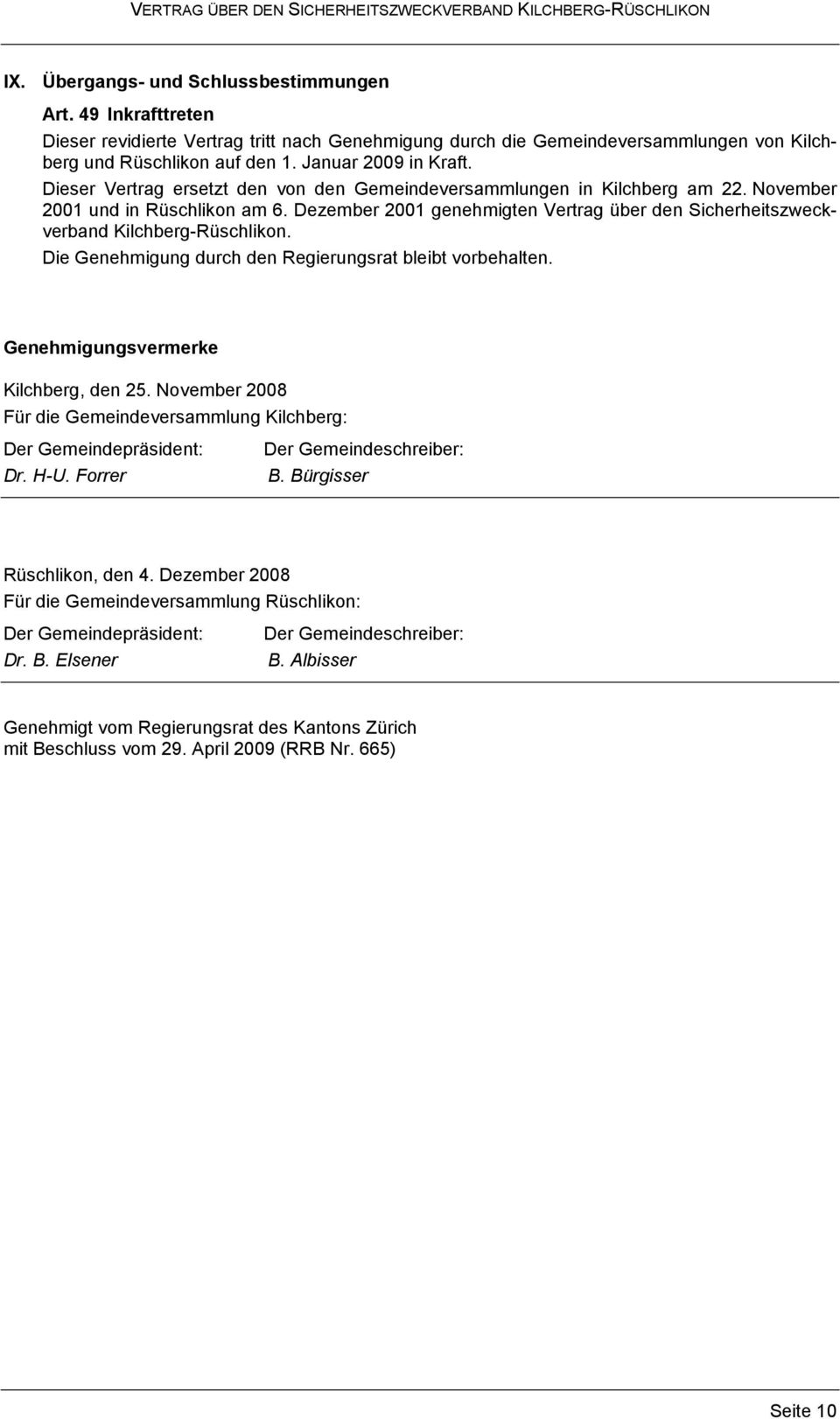 Dezember 2001 genehmigten Vertrag über den Sicherheitszweckverband Kilchberg-Rüschlikon. Die Genehmigung durch den Regierungsrat bleibt vorbehalten. Genehmigungsvermerke Kilchberg, den 25.