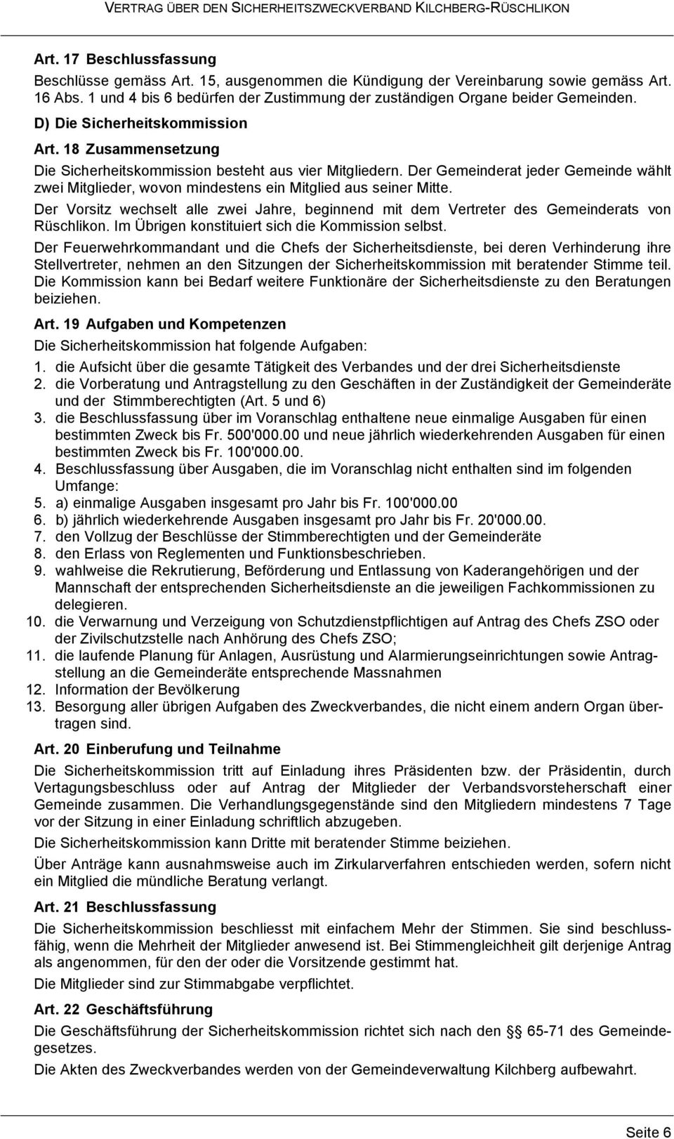 Der Gemeinderat jeder Gemeinde wählt zwei Mitglieder, wovon mindestens ein Mitglied aus seiner Mitte. Der Vorsitz wechselt alle zwei Jahre, beginnend mit dem Vertreter des Gemeinderats von Rüschlikon.