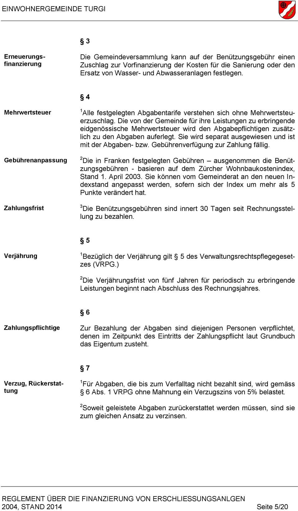 Die von der Gemeinde für ihre Leistungen zu erbringende eidgenössische Mehrwertsteuer wird den Abgabepflichtigen zusätzlich zu den Abgaben auferlegt.