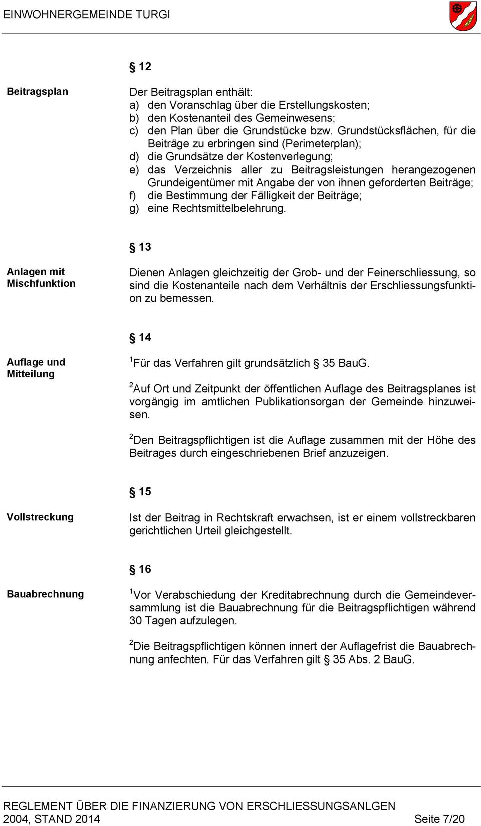 der von ihnen geforderten Beiträge; f) die Bestimmung der Fälligkeit der Beiträge; g) eine Rechtsmittelbelehrung.