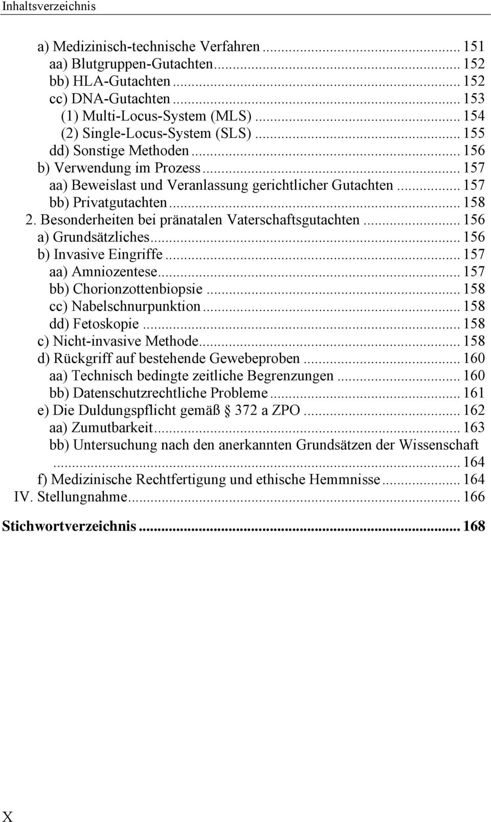 Besonderheiten bei pränatalen Vaterschaftsgutachten... 156 a) Grundsätzliches... 156 b) Invasive Eingriffe... 157 aa) Amniozentese... 157 bb) Chorionzottenbiopsie... 158 cc) Nabelschnurpunktion.