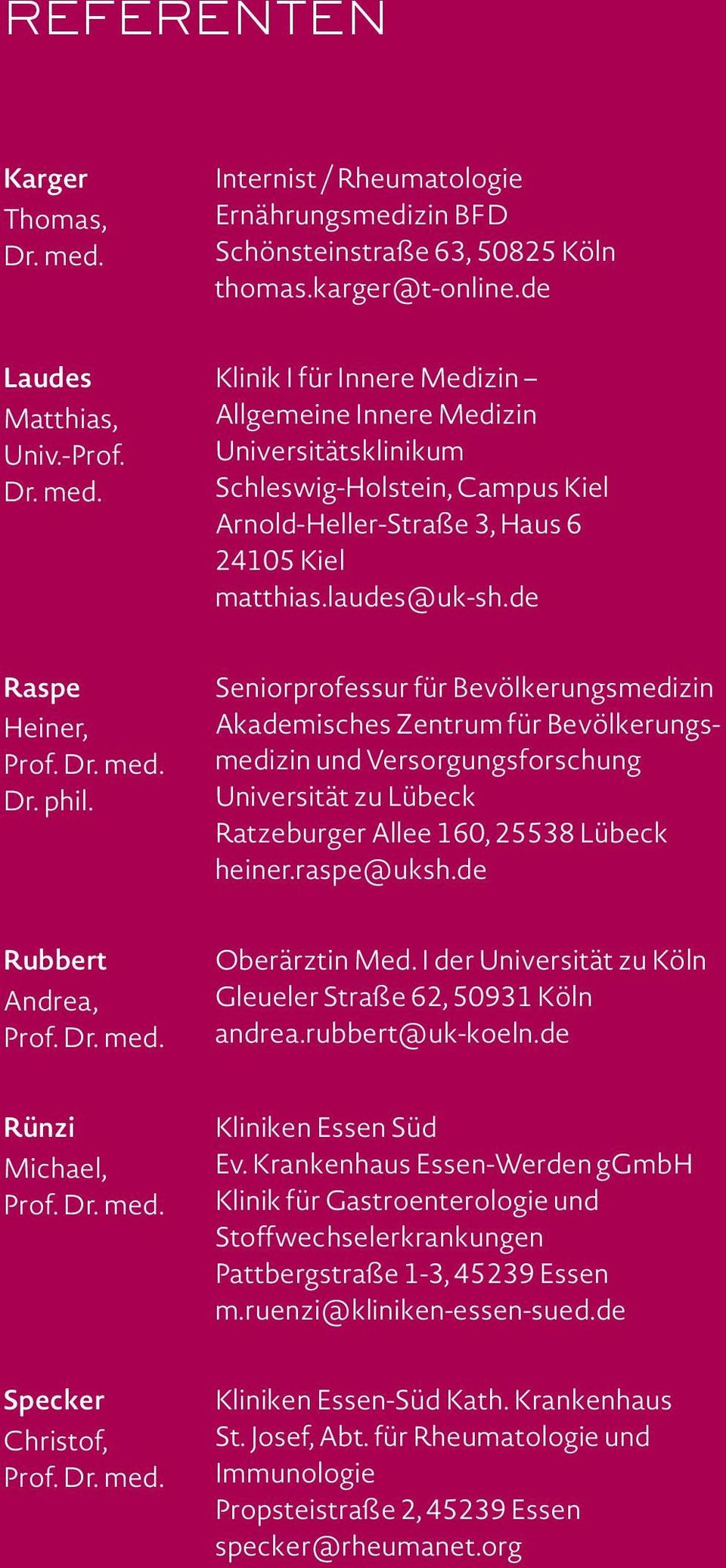 Seniorprofessur für Bevölkerungsmedizin Akademisches Zentrum für Bevölkerungsmedizin und Versorgungsforschung Universität zu Lübeck Ratzeburger Allee 160, 25538 Lübeck heiner.raspe@uksh.