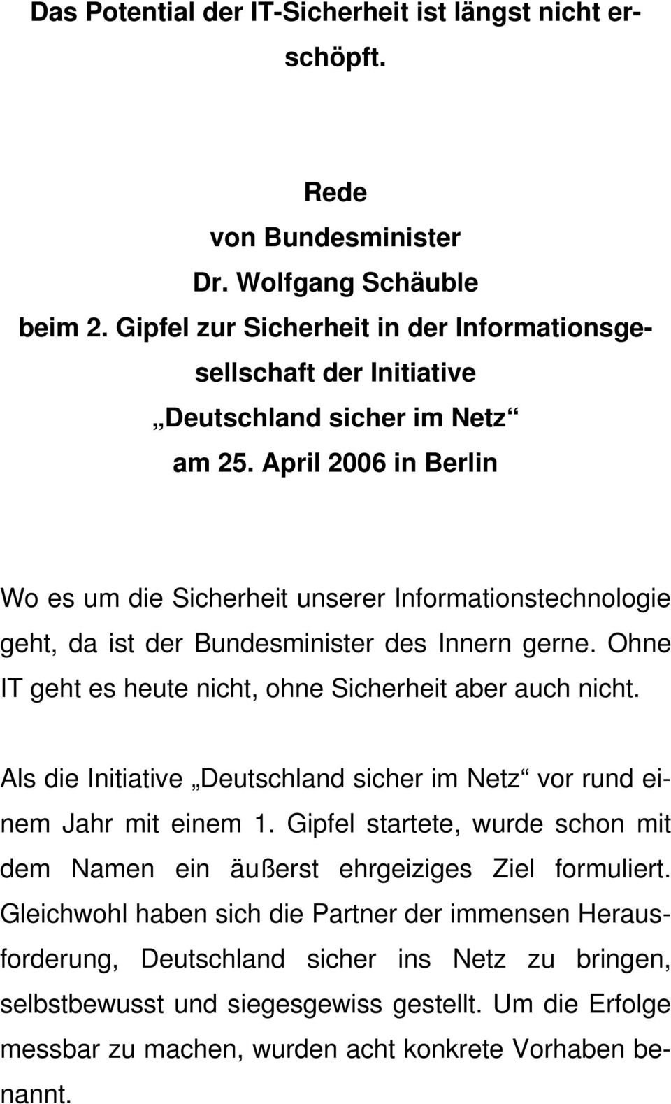 April 2006 in Berlin Wo es um die Sicherheit unserer Informationstechnologie geht, da ist der Bundesminister des Innern gerne. Ohne IT geht es heute nicht, ohne Sicherheit aber auch nicht.