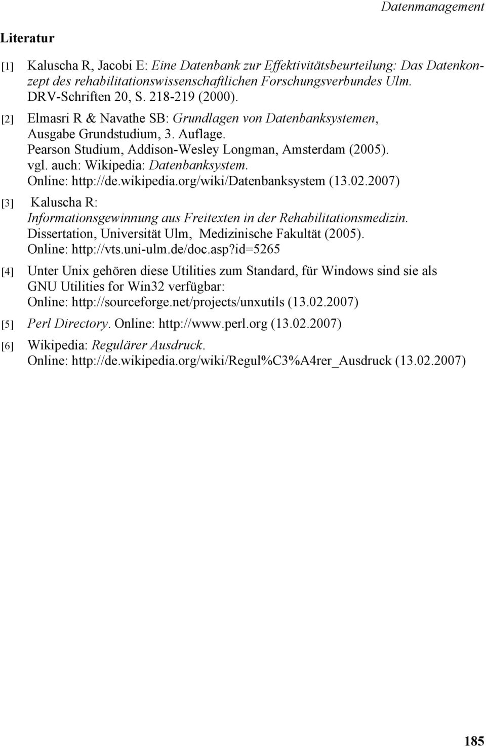 Online: http://de.wikipedia.org/wiki/datenbanksystem (13.02.2007) [3] Kaluscha R: Informationsgewinnung aus Freitexten in der Rehabilitationsmedizin.