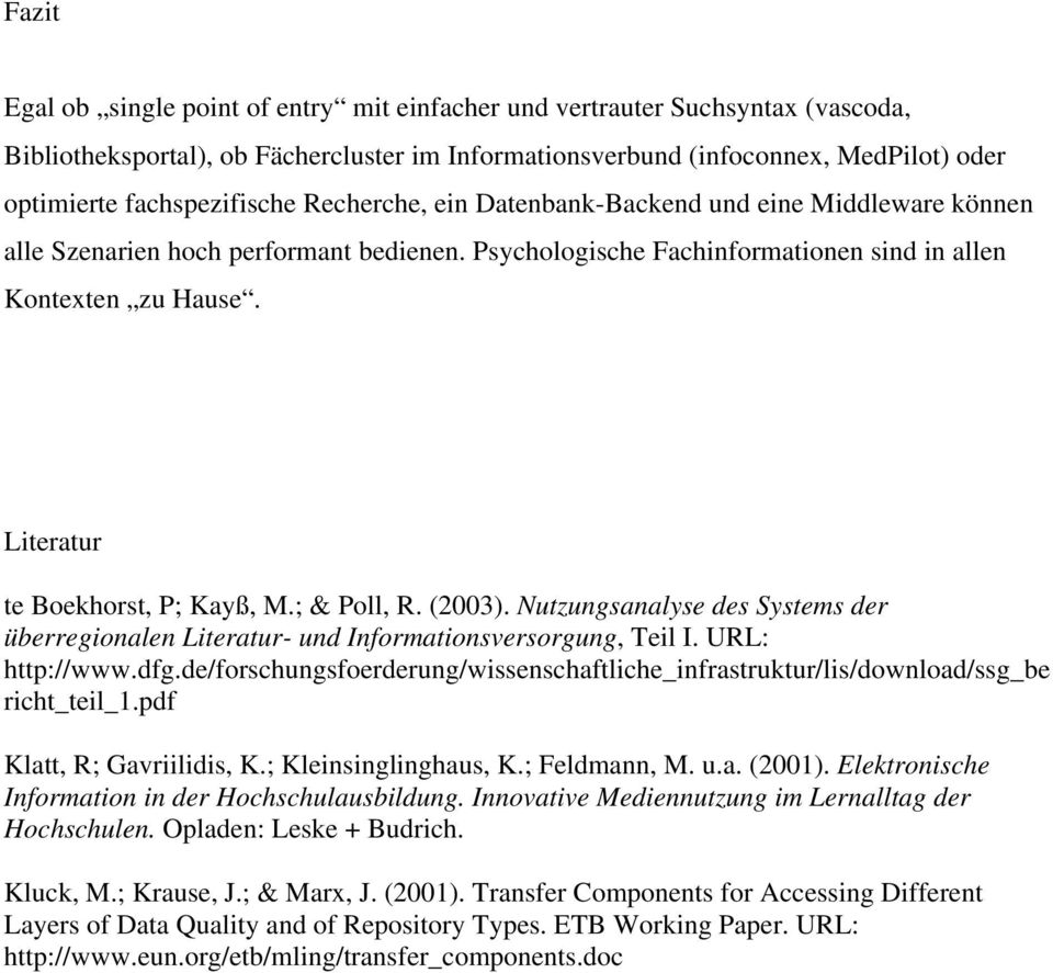 Literatur te Boekhorst, P; Kayß, M.; & Poll, R. (2003). Nutzungsanalyse des Systems der überregionalen Literatur- und Informationsversorgung, Teil I. URL: http://www.dfg.