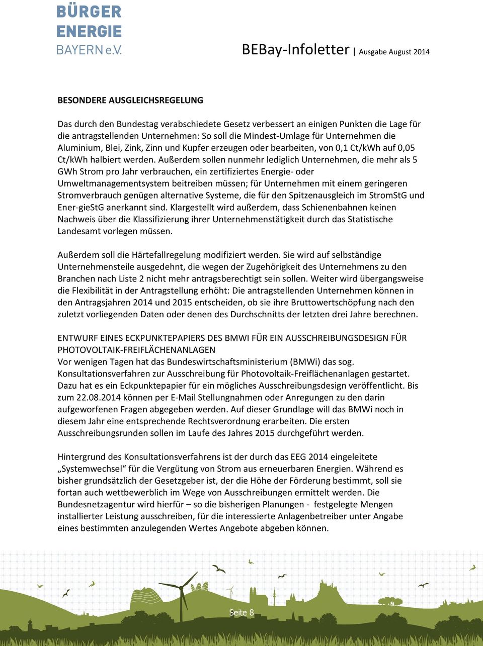 Außerdem sollen nunmehr lediglich Unternehmen, die mehr als 5 GWh Strom pro Jahr verbrauchen, ein zertifiziertes Energie- oder Umweltmanagementsystem beitreiben müssen; für Unternehmen mit einem