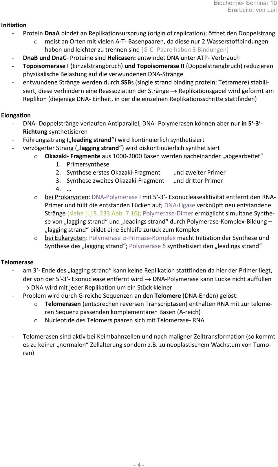 (Doppelstrangbruch) reduzieren physikalische Belastung auf die verwundenen DNA-Stränge - entwundene Stränge werden durch SSBs (single strand binding protein; Tetramere) stabilisiert, diese verhindern