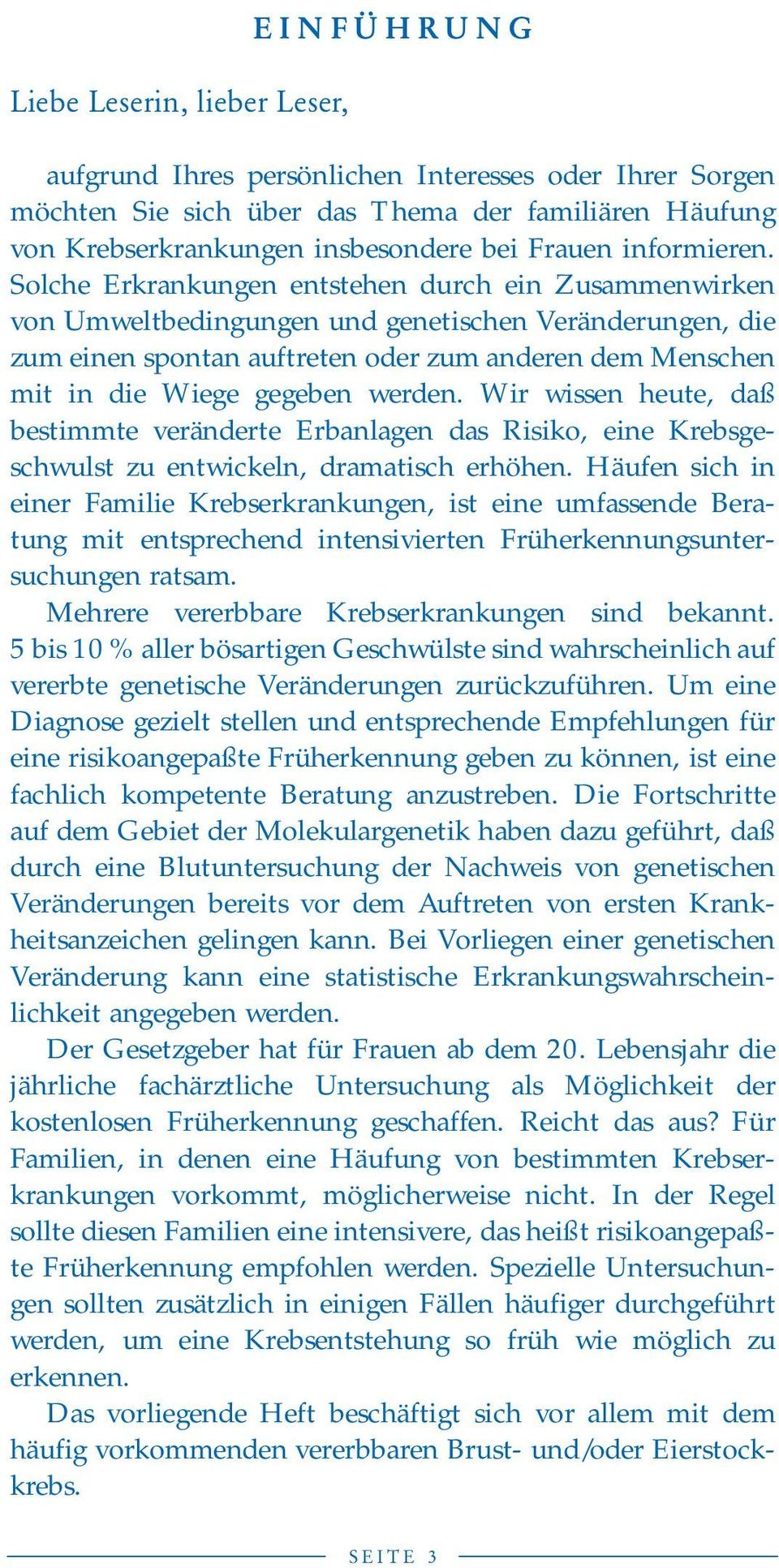 Solche Erkrankungen entstehen durch ein Zusammenwirken von Umweltbedingungen und genetischen Veränderungen, die zum einen spontan auftreten oder zum anderen dem Menschen mit in die Wiege gegeben