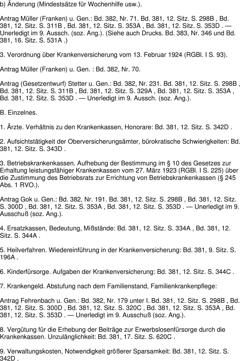 Antrag Müller (Franken) u. Gen. : Bd. 382, Nr. 70. Antrag (Gesetzentwurf) Stetter u. Gen.: Bd. 382, Nr. 231. Bd. 381, 12. Sitz. S. 298B, Bd. 381, 12. Sitz. S. 311B, Bd. 381, 12. Sitz. S. 329A, Bd.