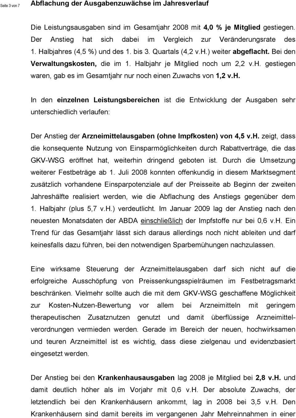 Halbjahr je Mitglied noch um 2,2 v.h. gestiegen waren, gab es im Gesamtjahr nur noch einen Zuwachs von 1,2 v.h. In den einzelnen Leistungsbereichen ist die Entwicklung der Ausgaben sehr unterschiedlich verlaufen: Der Anstieg der Arzneimittelausgaben (ohne Impfkosten) von 4,5 v.