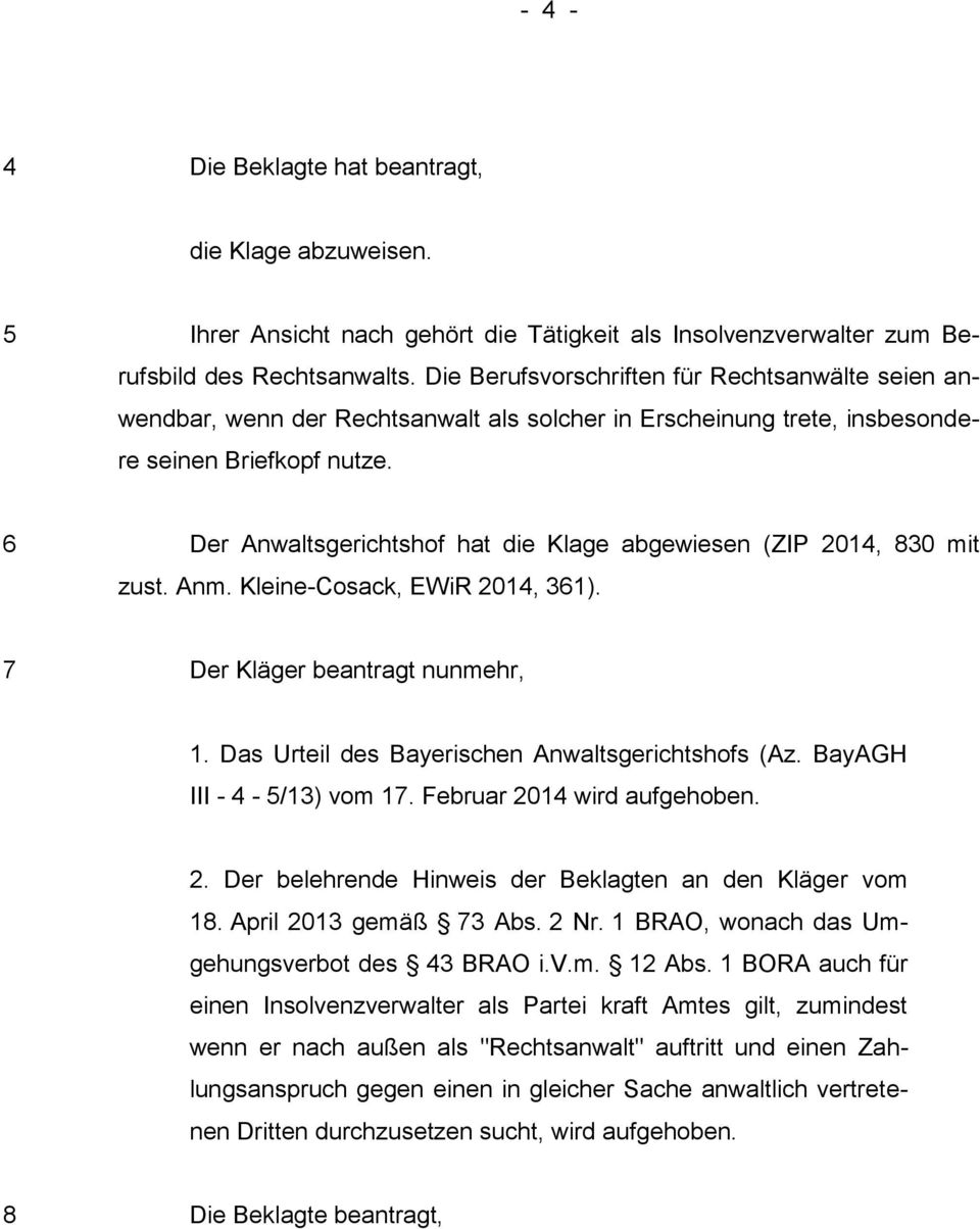 6 Der Anwaltsgerichtshof hat die Klage abgewiesen (ZIP 2014, 830 mit zust. Anm. Kleine-Cosack, EWiR 2014, 361). 7 Der Kläger beantragt nunmehr, 1. Das Urteil des Bayerischen Anwaltsgerichtshofs (Az.