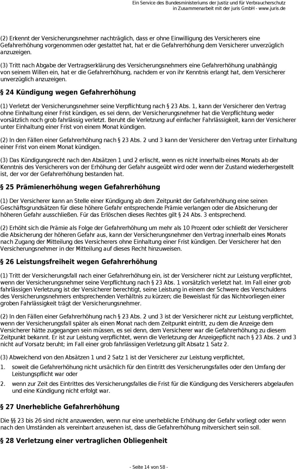 (3) Tritt nach Abgabe der Vertragserklärung des Versicherungsnehmers eine Gefahrerhöhung unabhängig von seinem Willen ein, hat er die Gefahrerhöhung, nachdem er von ihr Kenntnis erlangt hat, dem