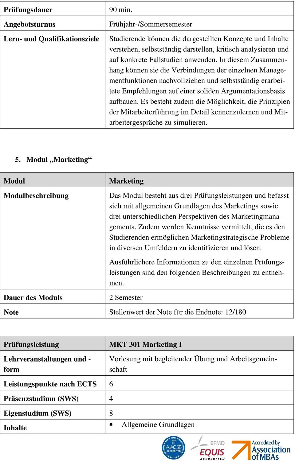 Es besteht zudem die Möglichkeit, die Prinzipien der Mitarbeiterführung im Detail kennenzulernen und Mitarbeitergespräche zu simulieren. 5.