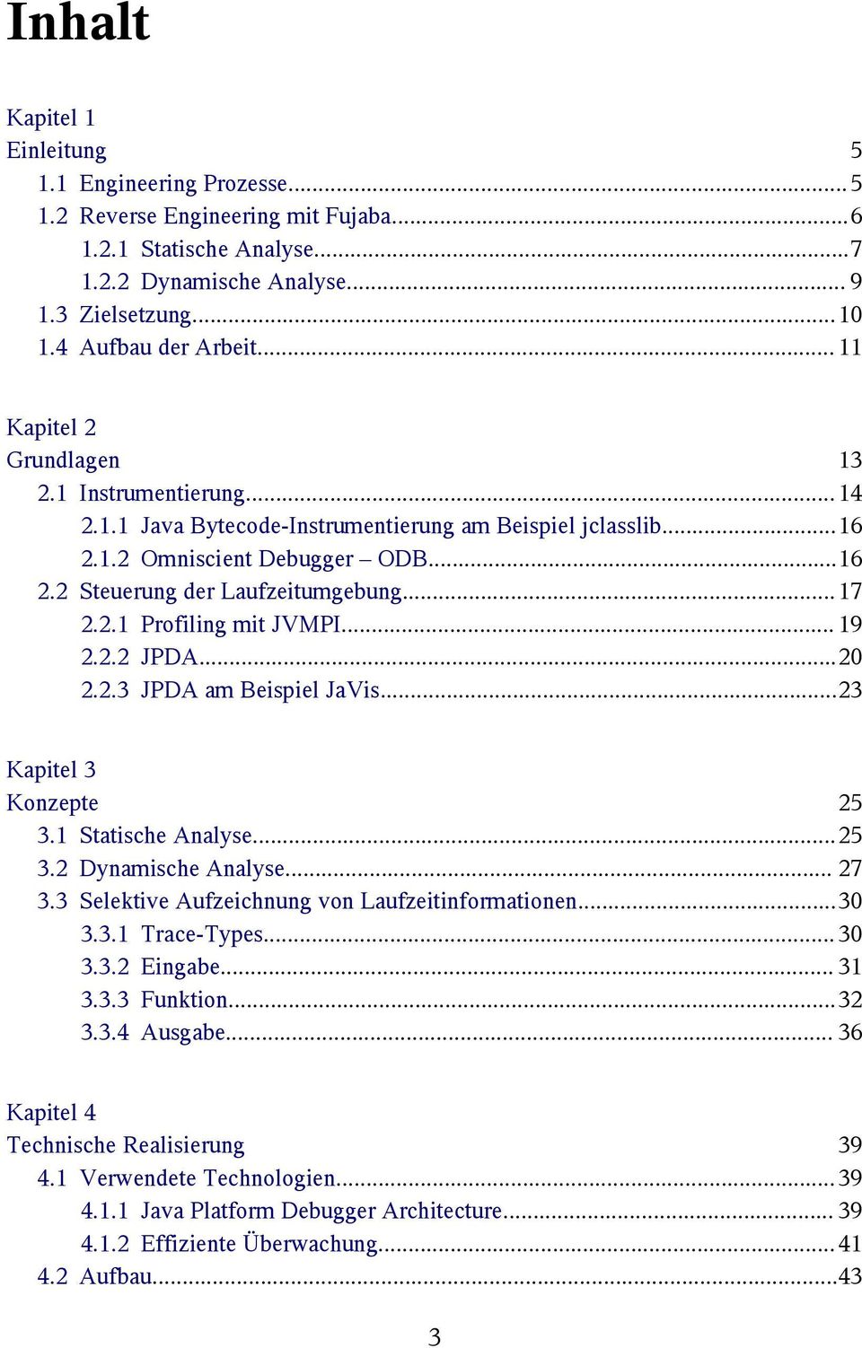 .. 19 2.2.2 JPDA...20 2.2.3 JPDA am Beispiel JaVis...23 Kapitel 3 Konzepte 25 3.1 Statische Analyse...25 3.2 Dynamische Analyse... 27 3.3 Selektive Aufzeichnung von Laufzeitinformationen...30 3.3.1 Trace-Types.