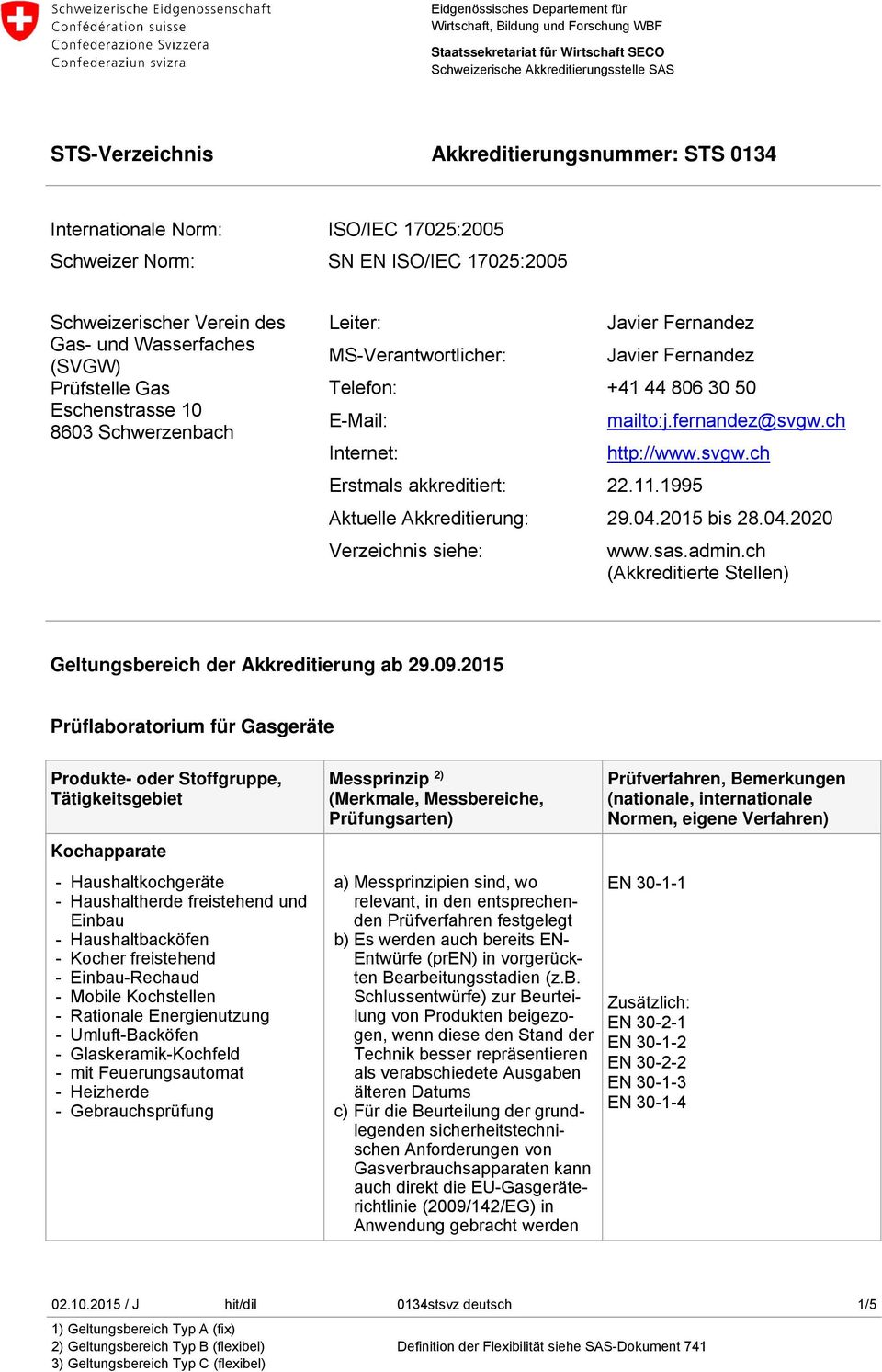 1995 Aktuelle Akkreditierung: 29.04.2015 bis 28.04.2020 Verzeichnis siehe: www.sas.admin.ch (Akkreditierte Stellen) Geltungsbereich der Akkreditierung ab 29.09.