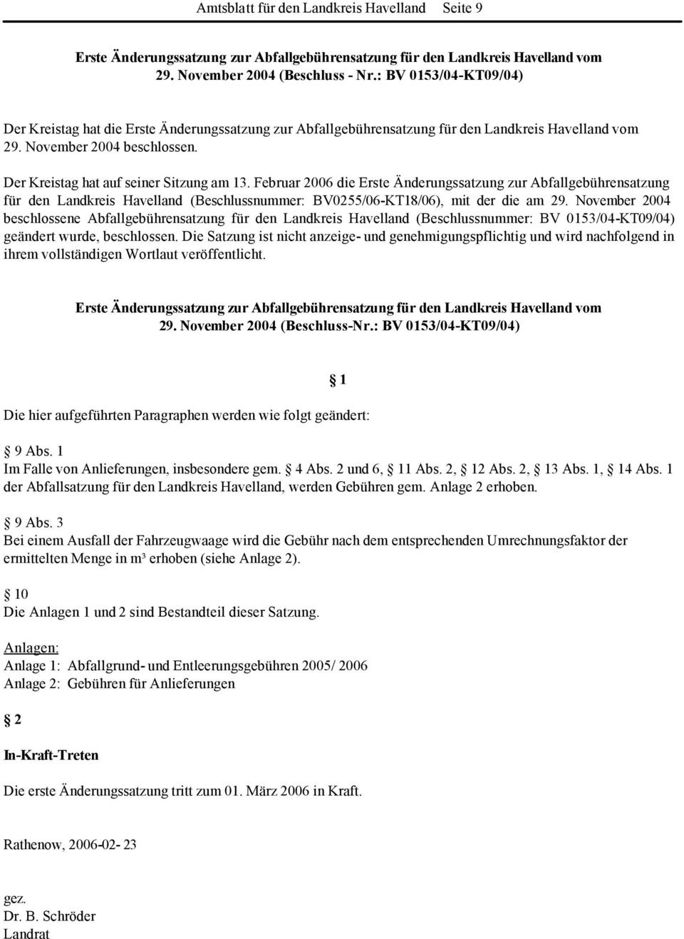 Der Kreistag hat auf seiner Sitzung am 13. Februar 2006 die Erste Änderungssatzung zur Abfallgebührensatzung für den Landkreis Havelland (Beschlussnummer: BV0255/06-KT18/06), mit der die am 29.