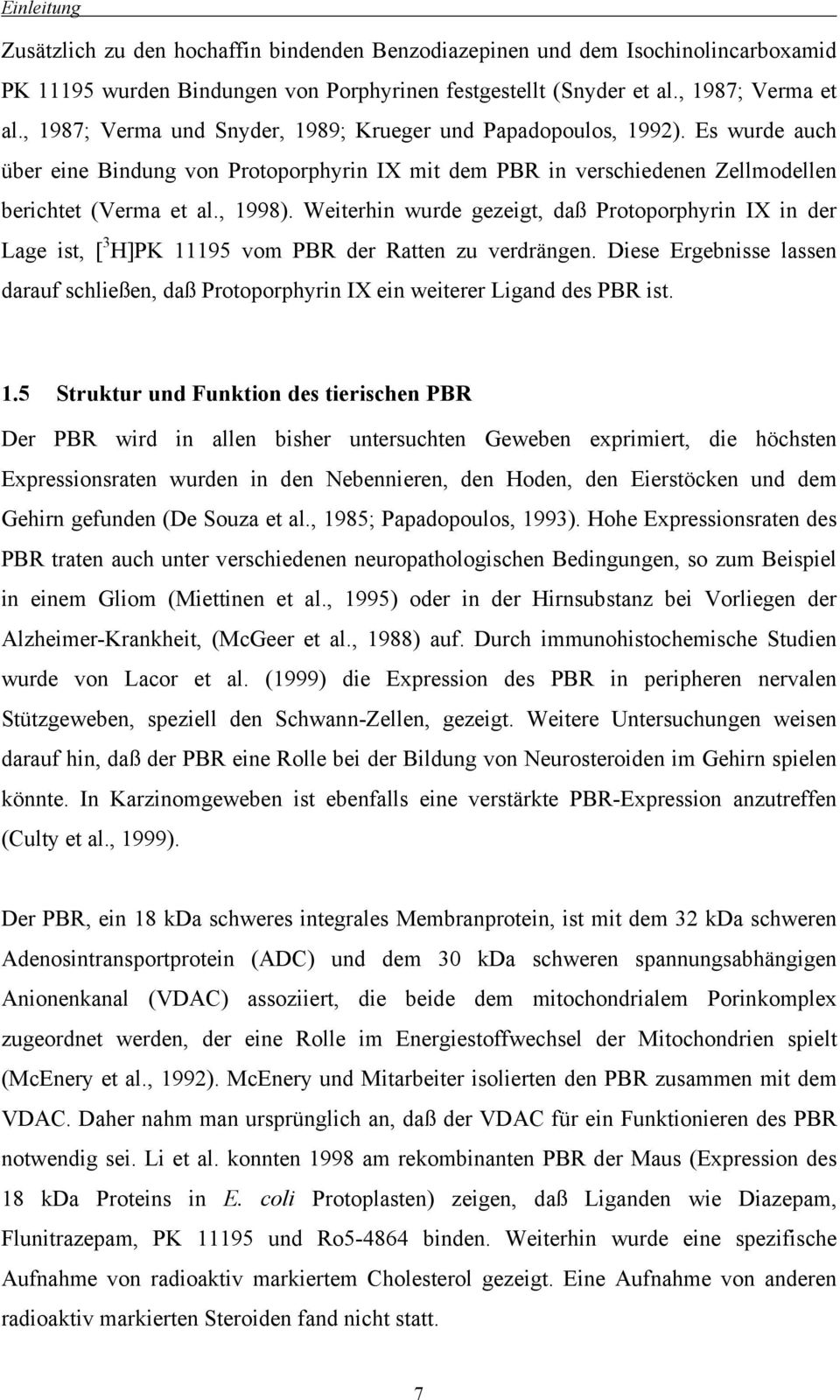 Weiterhin wurde gezeigt, daß Protoporphyrin IX in der Lage ist, [ 3 H]PK 11195 vom PBR der Ratten zu verdrängen.