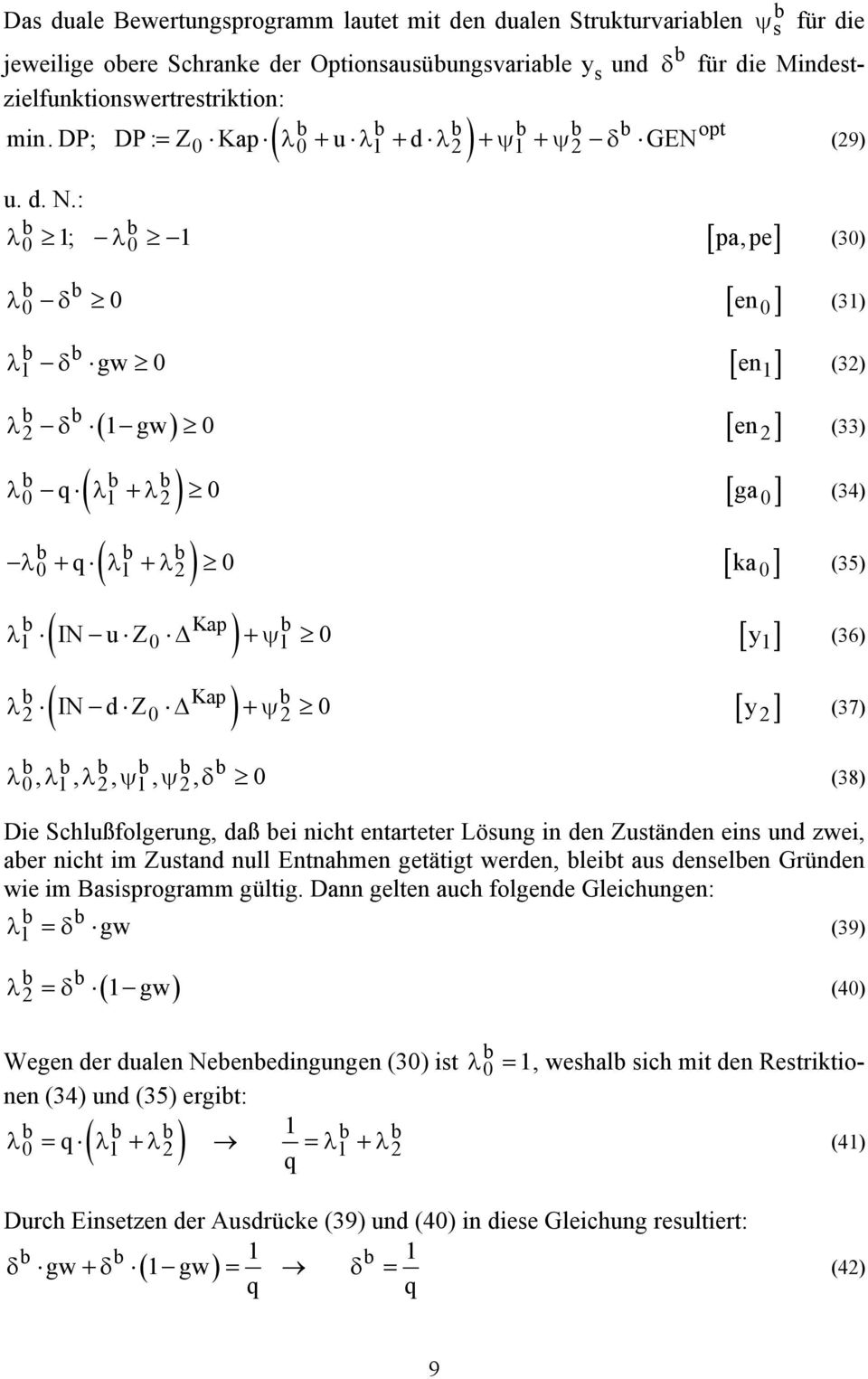 : b b 0 1; 0 1 λ λ [pa,pe (30) b b λ0 δ 0 [ en 0 ] (31) b b λ1 δ gw 0 [ en1] (32) b b λ2 δ ( 1 gw) 0 [ en 2 ] (33) ( ) λ0 b q λ 1 b +λ2 b 0 [ ga0 ] (34) ( ) λ 0 b + q λ 1 b + λ2 b 0 [ ka0 ] (35) Kap