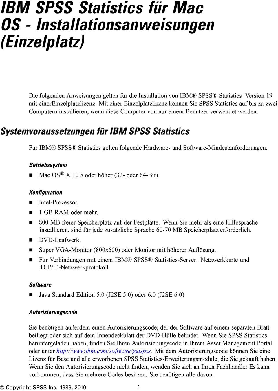 Systemvoraussetzungen für IBM SPSS Statistics Für IBM SPSS Statistics gelten folgende Hardware- und Software-Mindestanforderungen: Betriebssystem Mac OS X 10.5 oder höher (32- oder 64-Bit).