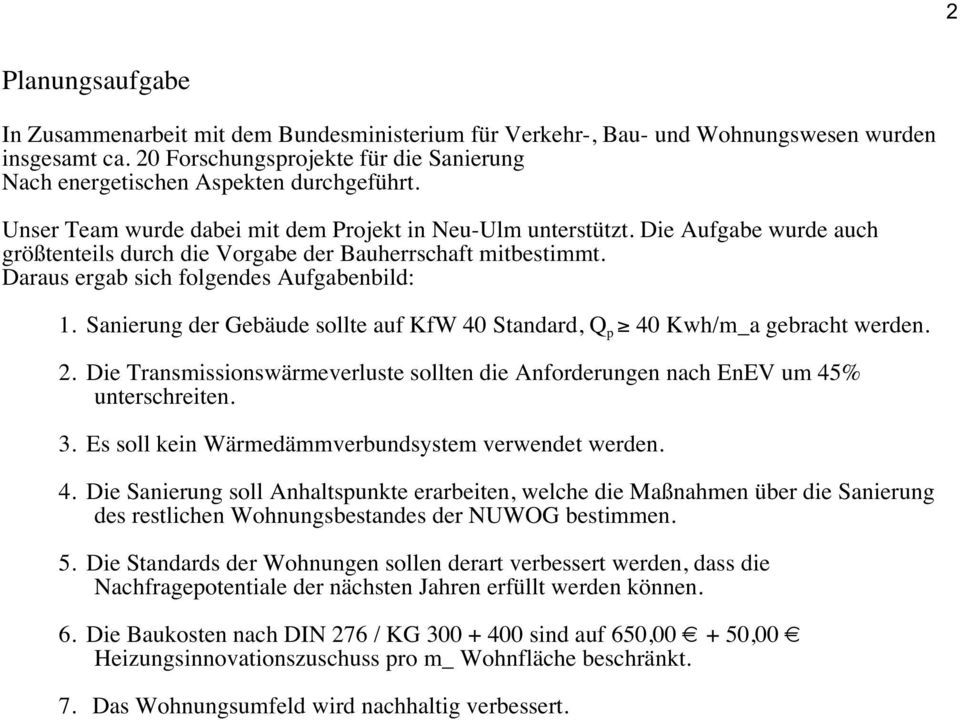 Die Aufgabe wurde auch größtenteils durch die Vorgabe der Bauherrschaft mitbestimmt. Daraus ergab sich folgendes Aufgabenbild: 1.