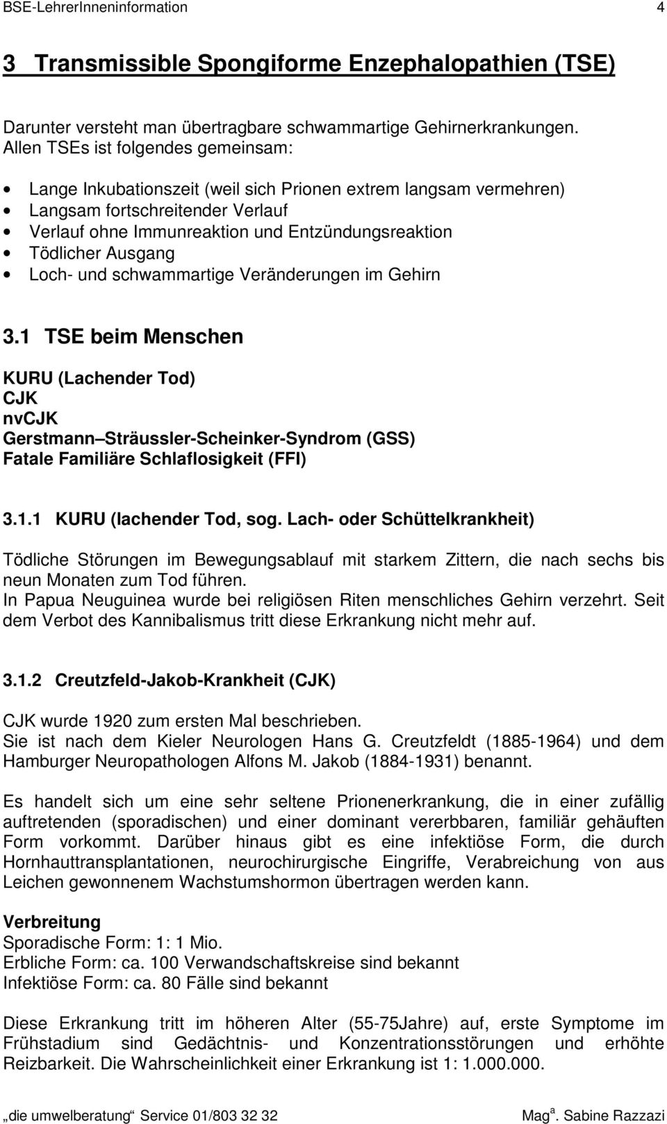 Ausgang Loch- und schwammartige Veränderungen im Gehirn 3.1 TSE beim Menschen KURU (Lachender Tod) CJK nvcjk Gerstmann Sträussler-Scheinker-Syndrom (GSS) Fatale Familiäre Schlaflosigkeit (FFI) 3.1.1 KURU (lachender Tod, sog.