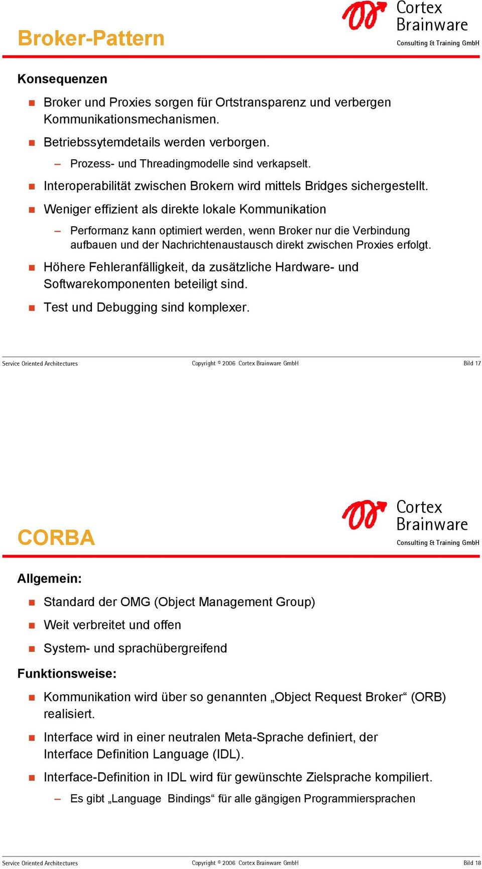 Weniger effizient als direkte lokale Kommunikation Performanz kann optimiert werden, wenn Broker nur die Verbindung aufbauen und der Nachrichtenaustausch direkt zwischen Proxies erfolgt.