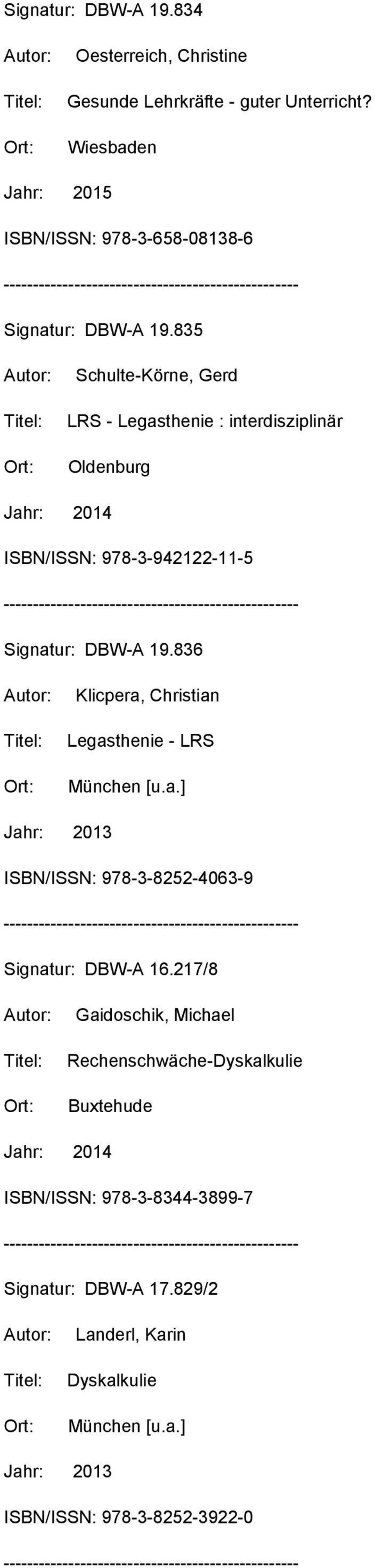 835 Schulte-Körne, Gerd LRS - Legasthenie : interdisziplinär Oldenburg ISBN/ISSN: 978-3-942122-11-5 Signatur: DBW-A 19.