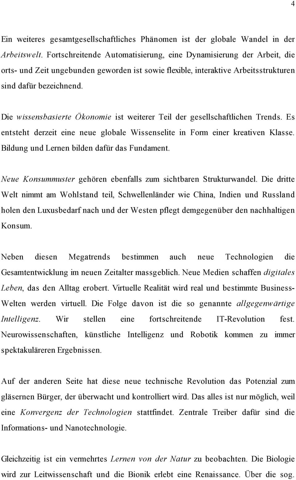 Die wissensbasierte Ökonomie ist weiterer Teil der gesellschaftlichen Trends. Es entsteht derzeit eine neue globale Wissenselite in Form einer kreativen Klasse.