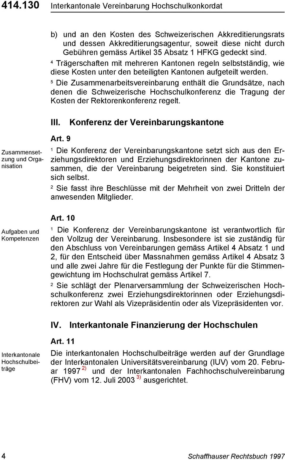 5 Die Zusammenarbeitsvereinbarung enthält die Grundsätze, nach denen die Schweizerische Hochschulkonferenz die Tragung der Kosten der Rektorenkonferenz regelt. III.