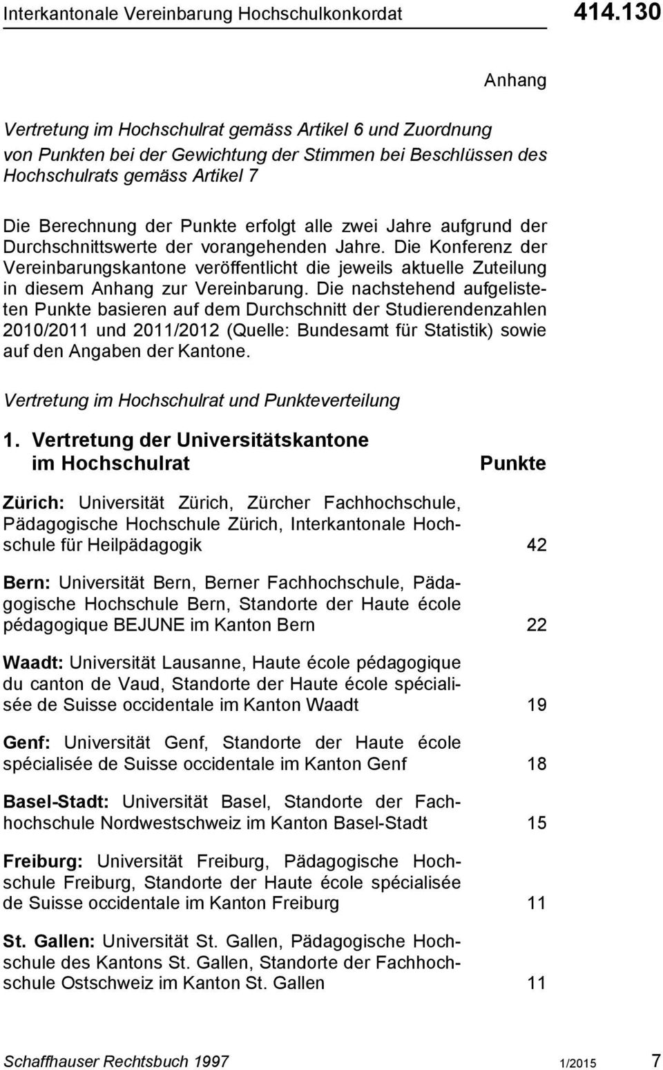 zwei Jahre aufgrund der Durchschnittswerte der vorangehenden Jahre. Die Konferenz der Vereinbarungskantone veröffentlicht die jeweils aktuelle Zuteilung in diesem Anhang zur Vereinbarung.