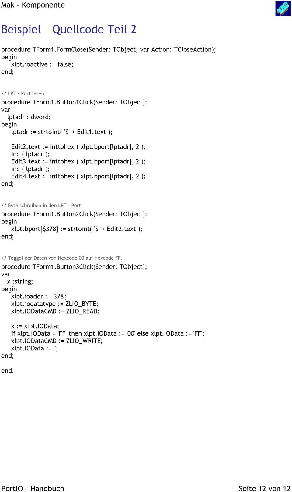 text := inttohex ( xlpt.bport[lptadr], 2 ); end; // Byte schreiben in den LPT - Port procedure TForm1.Button2Click(Sender: TObject); begin xlpt.bport[$378] := strtoint( '$' + Edit2.