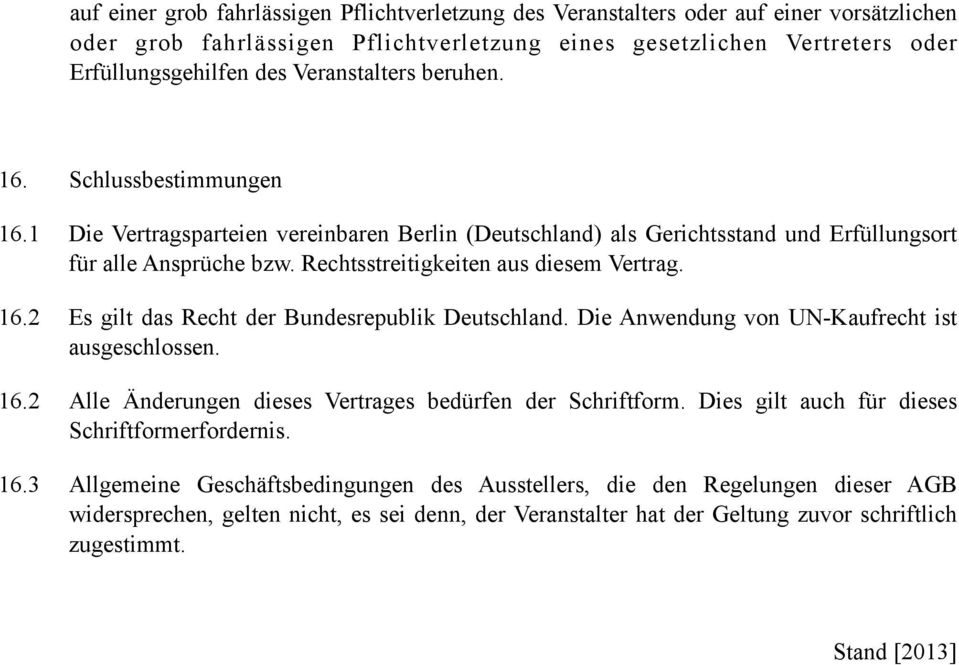 Rechtsstreitigkeiten aus diesem Vertrag. 16.2 Es gilt das Recht der Bundesrepublik Deutschland. Die Anwendung von UN-Kaufrecht ist ausgeschlossen. 16.2 Alle Änderungen dieses Vertrages bedürfen der Schriftform.