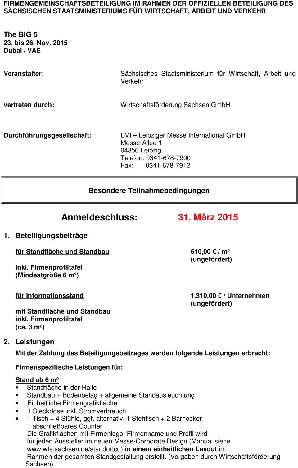 Leipzig Telefon: 0341-678-7900 Fax: 0341-678-7912 Besondere Teilnahmebedingungen 1. Beteiligungsbeiträge Anmeldeschluss: 31. März 2015 für Standfläche und Standbau 610,00 / m² (ungefördert) inkl.