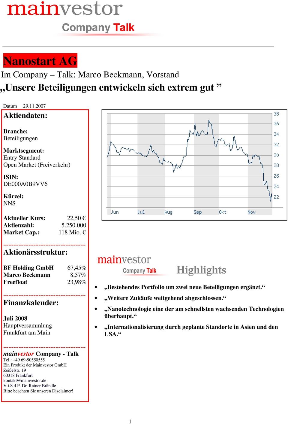 Aktionärsstruktur: BF Holding GmbH 67,45% Marco Beckmann 8,57% Freefloat 23,98% Finanzkalender: Juli 2008 Hauptversammlung Frankfurt am Main mainvestor Highlights Bestehendes Portfolio um zwei neue