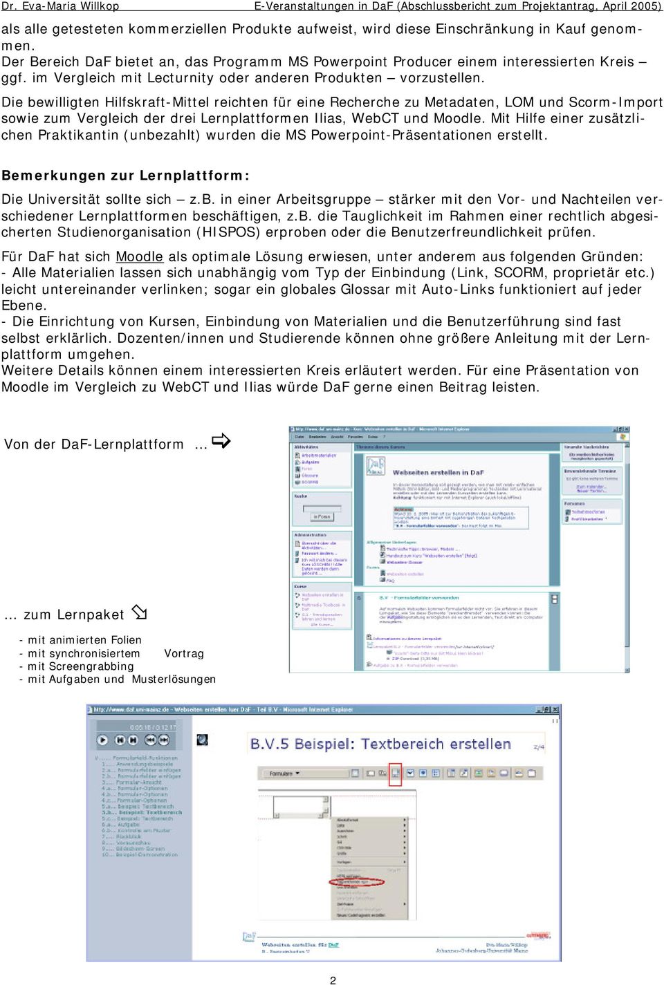 Die bewilligten Hilfskraft-Mittel reichten für eine Recherche zu Metadaten, LOM und Scorm-Import sowie zum Vergleich der drei Lernplattformen Ilias, WebCT und Moodle.