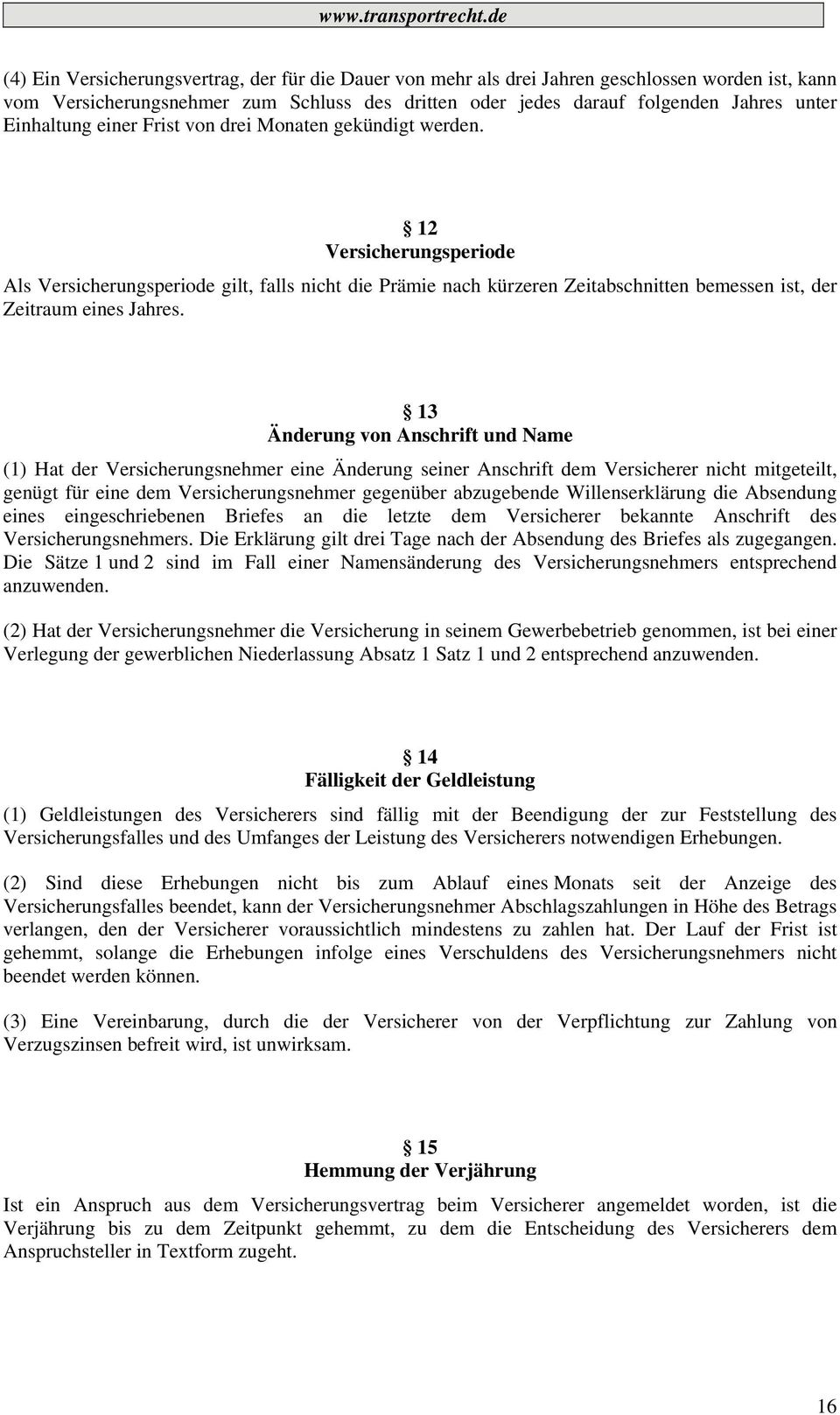 12 Versicherungsperiode Als Versicherungsperiode gilt, falls nicht die Prämie nach kürzeren Zeitabschnitten bemessen ist, der Zeitraum eines Jahres.