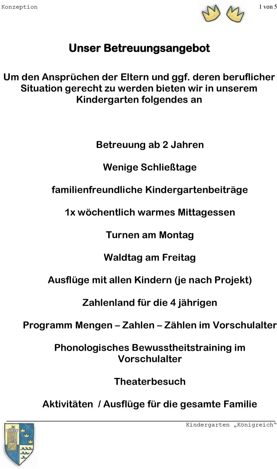 familienfreundliche Kindergartenbeiträge 1x wöchentlich warmes Mittagessen Turnen am Montag Waldtag am Freitag Ausflüge mit allen Kindern