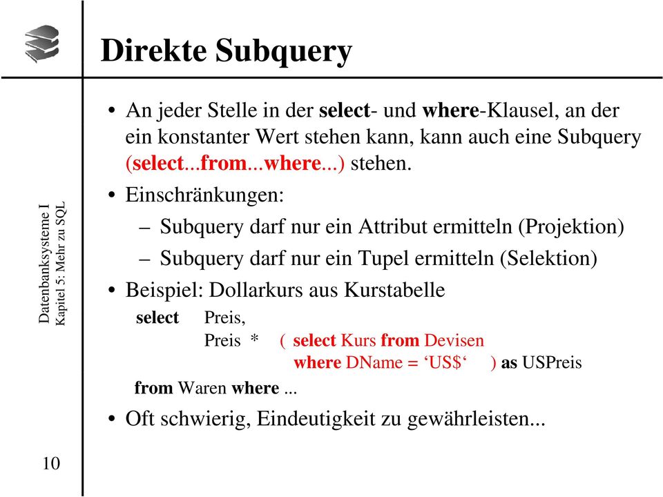 Einschränkungen: Subquery darf nur ein Attribut ermitteln (Projektion) Subquery darf nur ein Tupel ermitteln