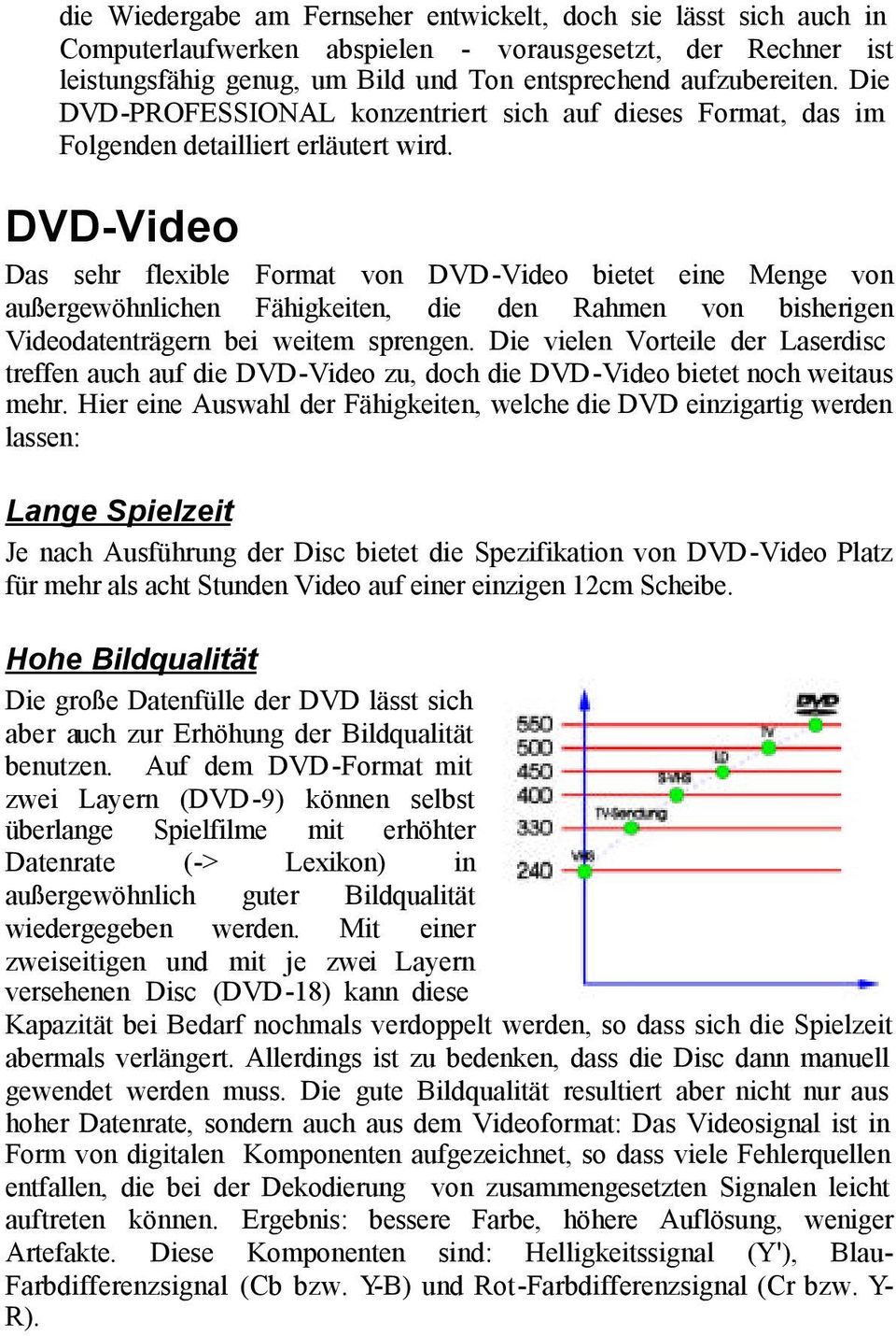 DVD-Video Das sehr flexible Format von DVD-Video bietet eine Menge von außergewöhnlichen Fähigkeiten, die den Rahmen von bisherigen Videodatenträgern bei weitem sprengen.