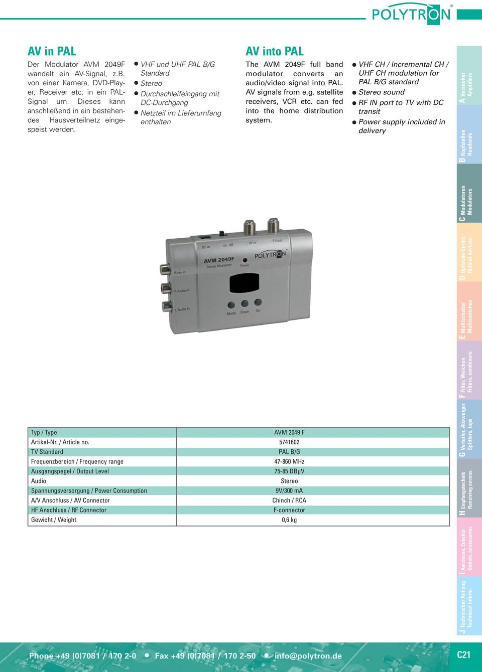VHF und UHF PAL B/G Standard Stereo Durchschleifeingang mit DC-Durchgang Netzteil im Lieferumfang enthalten The AVM 2049F full band modulator converts an audio/video signal into PAL.
