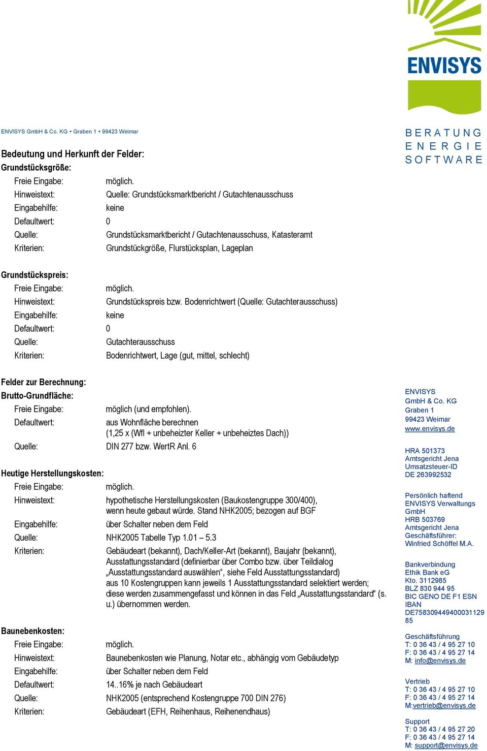 Bodenrichtwert ( Gutachterausschuss) 0 Gutachterausschuss Bodenrichtwert, Lage (gut, mittel, schlecht) Felder zur Berechnung: Brutto-Grundfläche: möglich (und empfohlen).