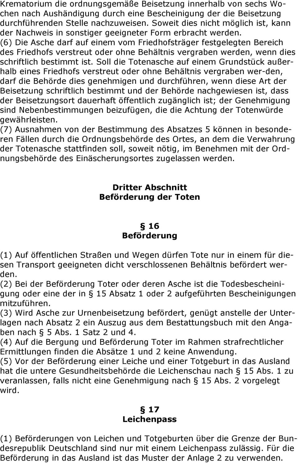 (6) Die Asche darf auf einem vom Friedhofsträger festgelegten Bereich des Friedhofs verstreut oder ohne Behältnis vergraben werden, wenn dies schriftlich bestimmt ist.