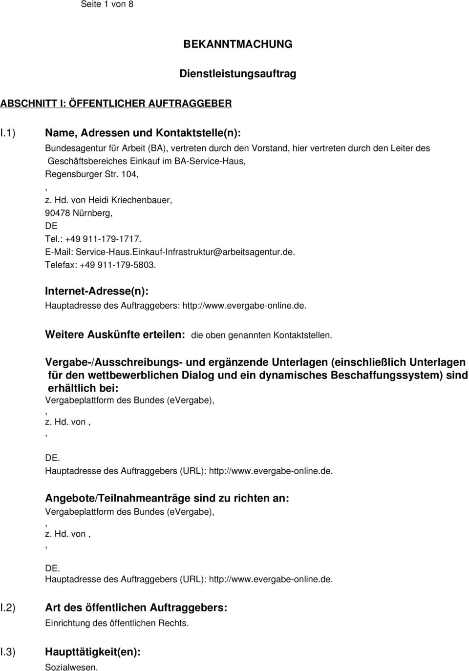 104 z. Hd. von Heidi Kriechenbauer 90478 Nürnberg DE Tel.: +49 911-179-1717. E-Mail: Service-Haus.Einkauf-Infrastruktur@arbeitsagentur.de. Telefax: +49 911-179-5803.